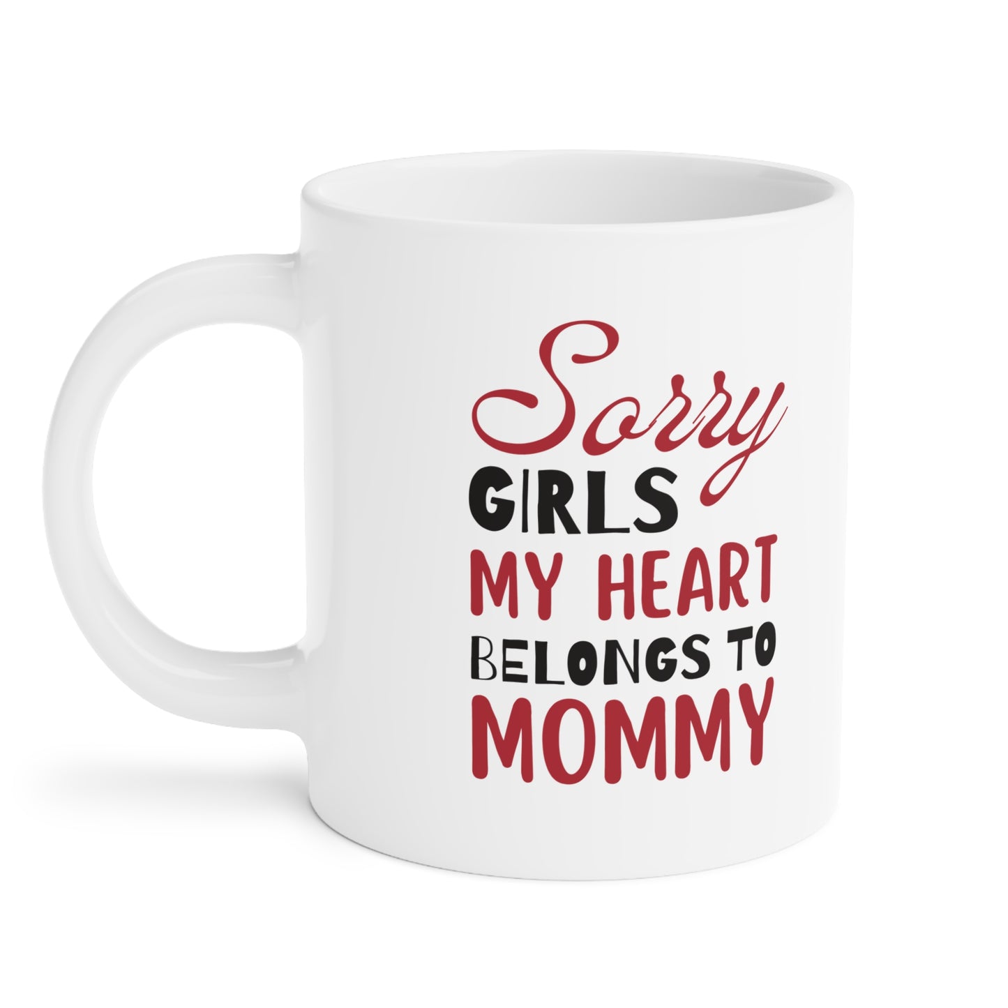 Ceramic Mug- Sorry Girls my Heart Belongs to Mommy