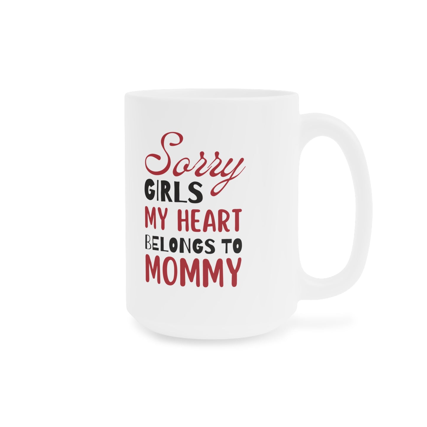 Ceramic Mug- Sorry Girls my Heart Belongs to Mommy