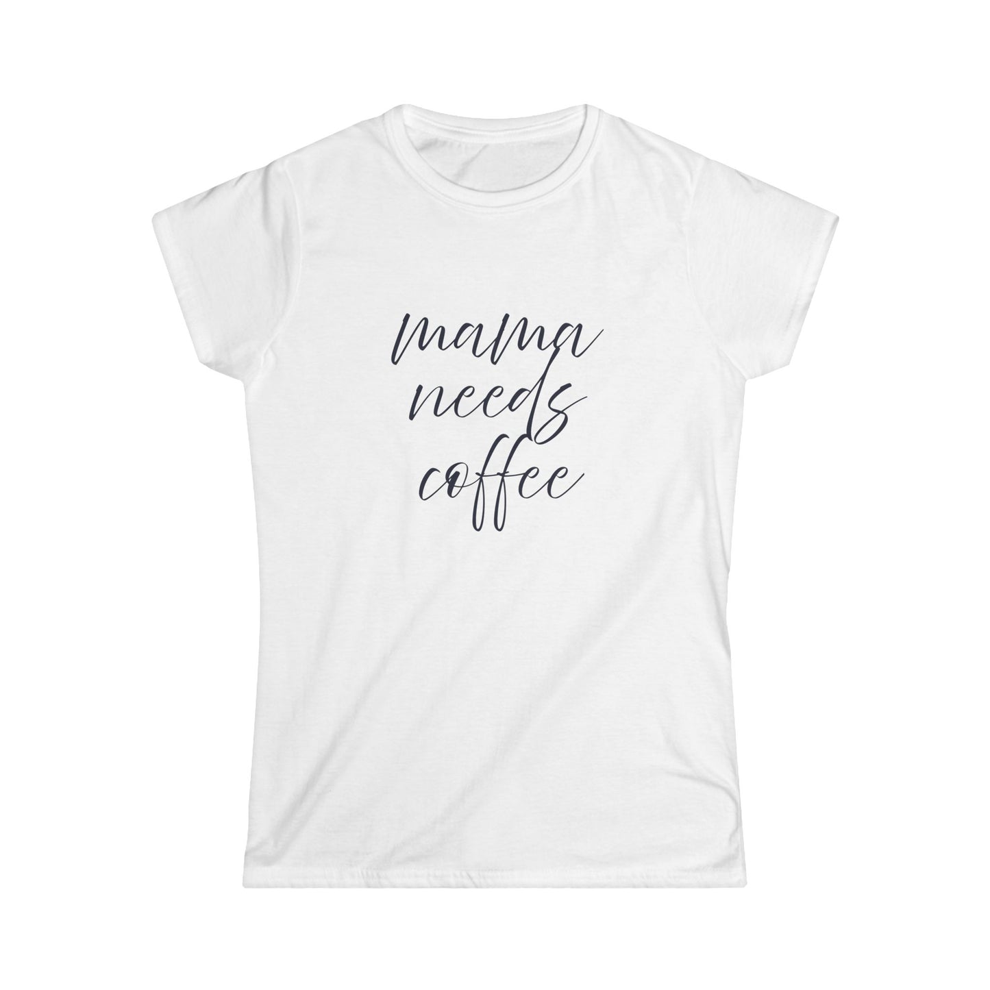 Women's Softstyle Tee- Mama Needs Coffee