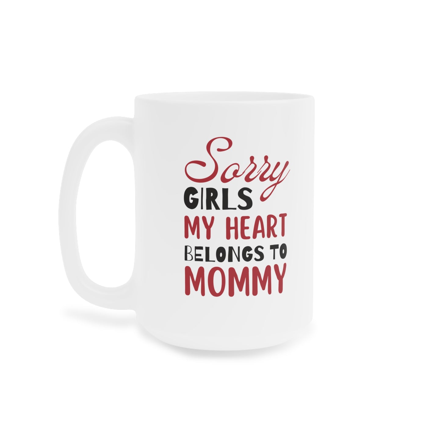 Ceramic Mug- Sorry Girls my Heart Belongs to Mommy