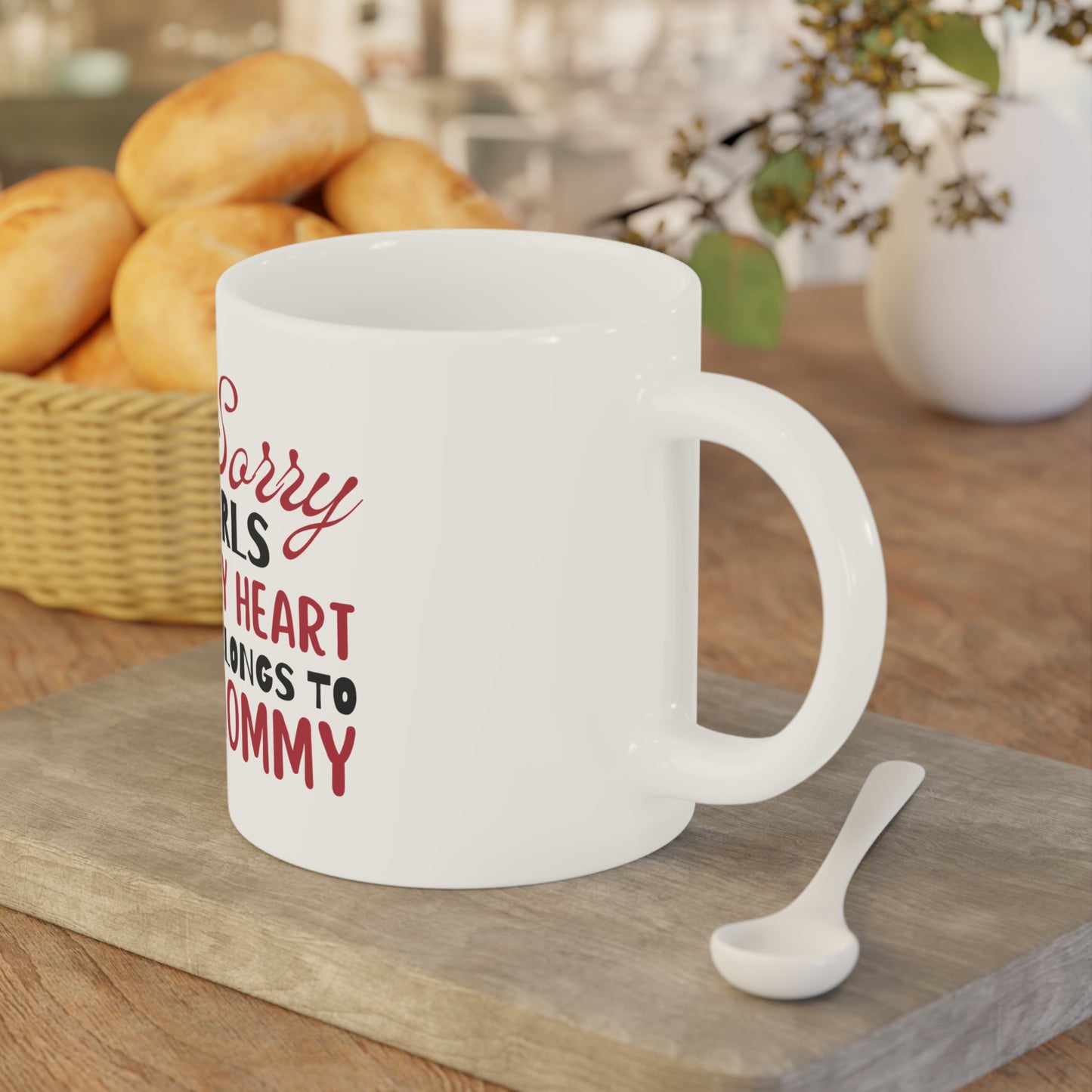 Ceramic Mug- Sorry Girls my Heart Belongs to Mommy
