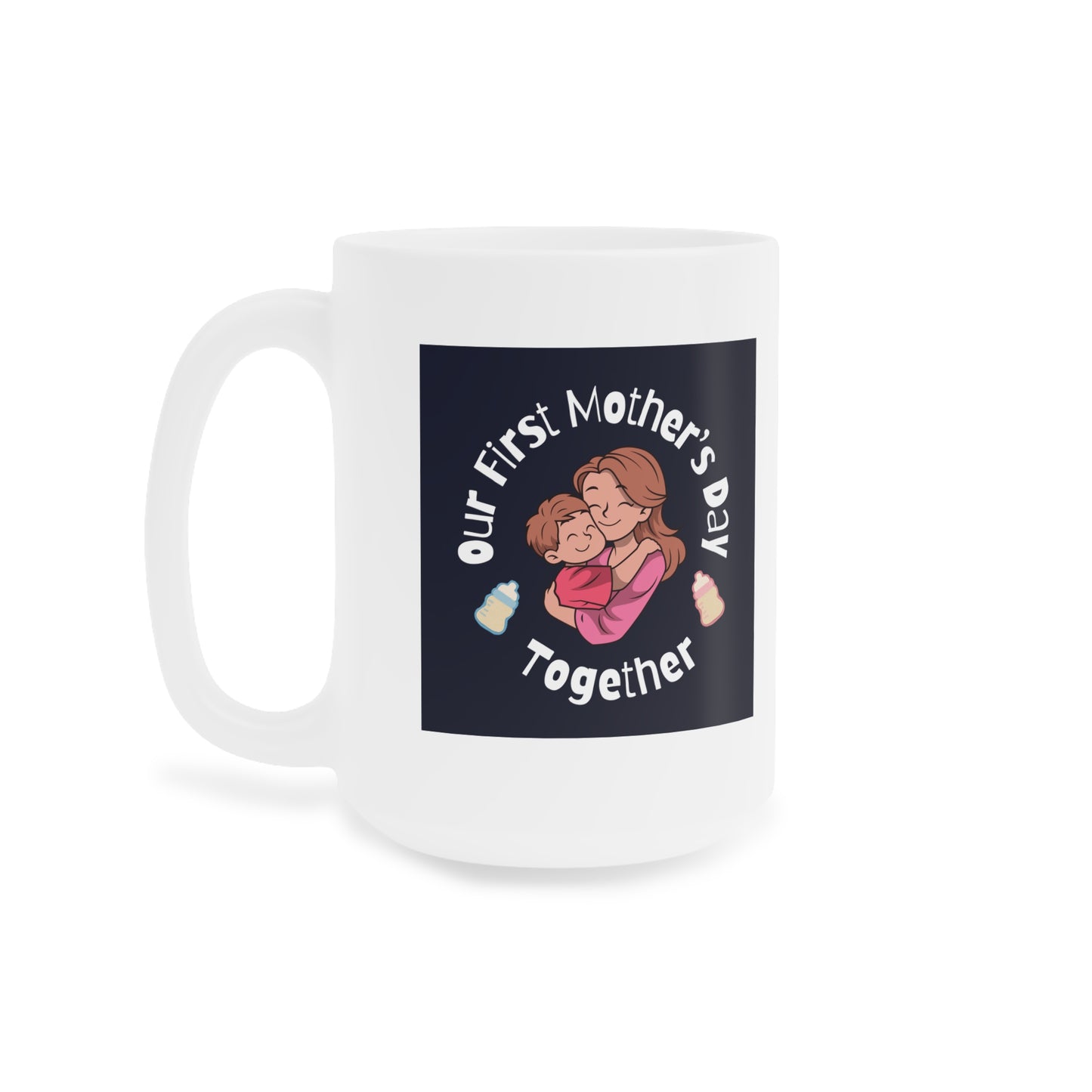 Ceramic Mug- Our First Mother's Day Together