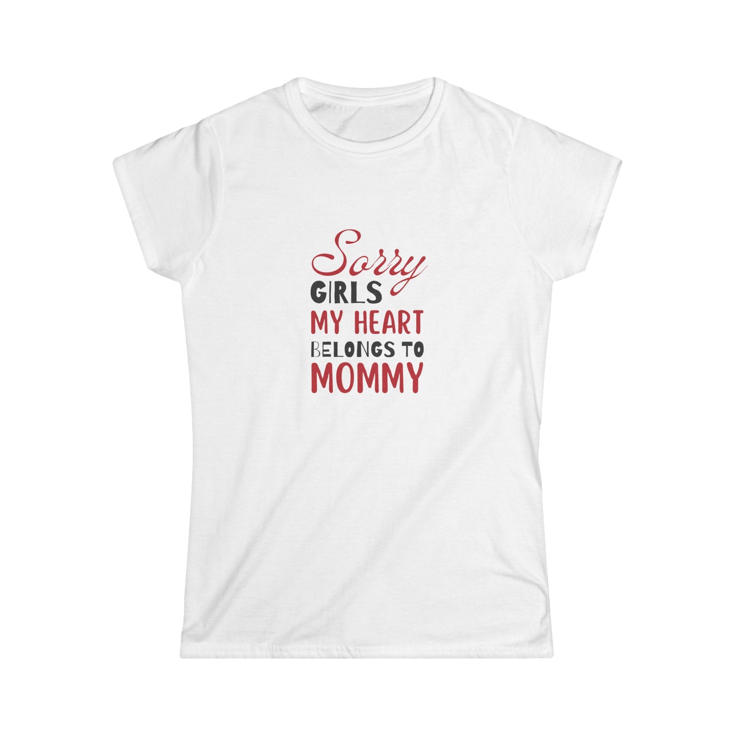 Women's Softstyle Tee- Sorry Girls my Heart Belongs to Mommy