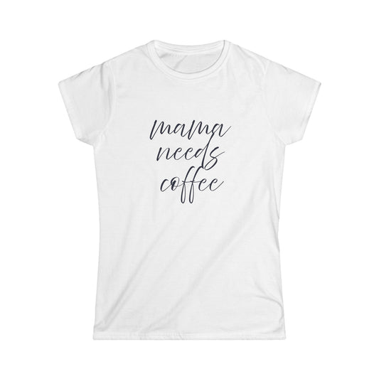 Women's Softstyle Tee- Mama Needs Coffee
