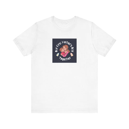 Unisex Jersey Short Sleeve Tee- Our First Mother's Day Together